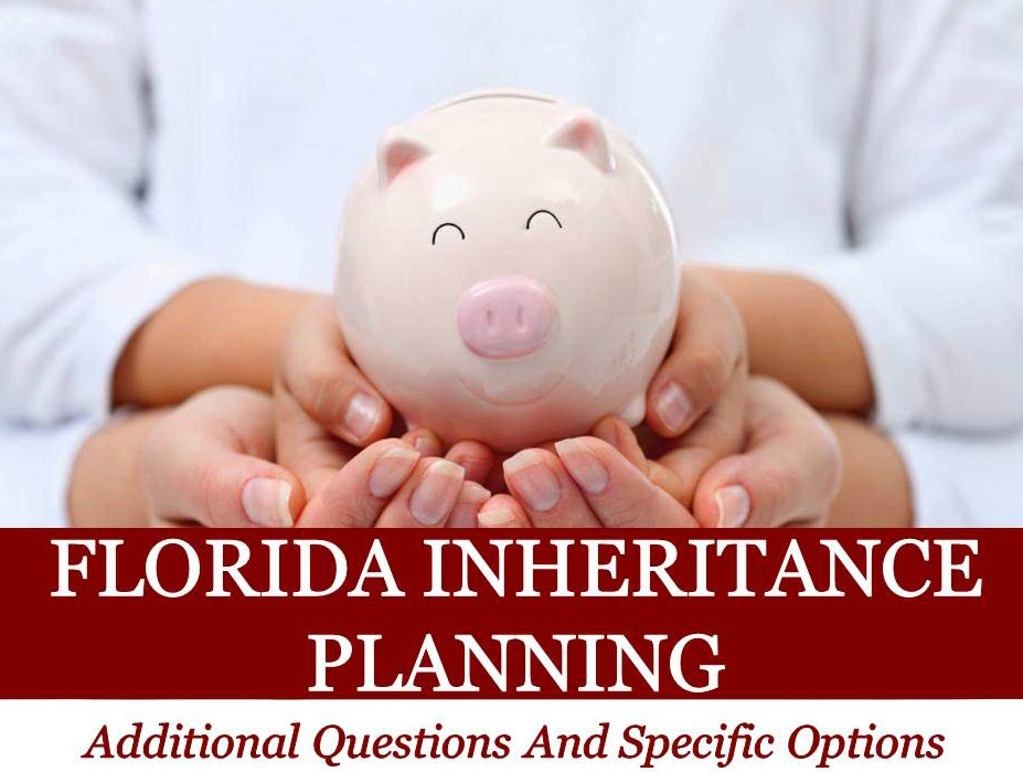 Florida Inheritance Planning Additional Questions and Specific Actions